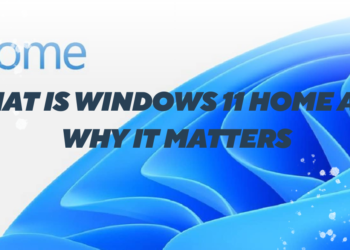 What Is Windows 11 Home and Why It Matters